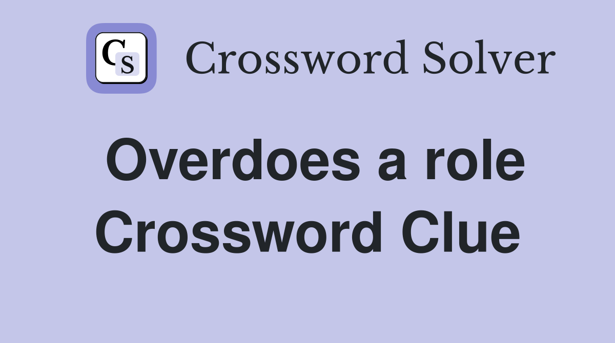 Overdoes a role Crossword Clue