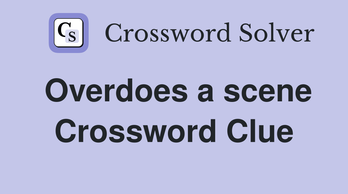 Overdoes a scene Crossword Clue