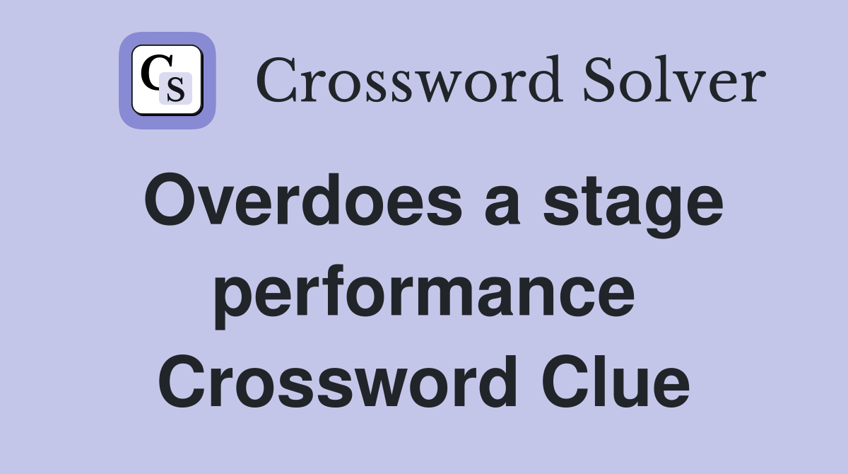 Overdoes a stage performance Crossword Clue