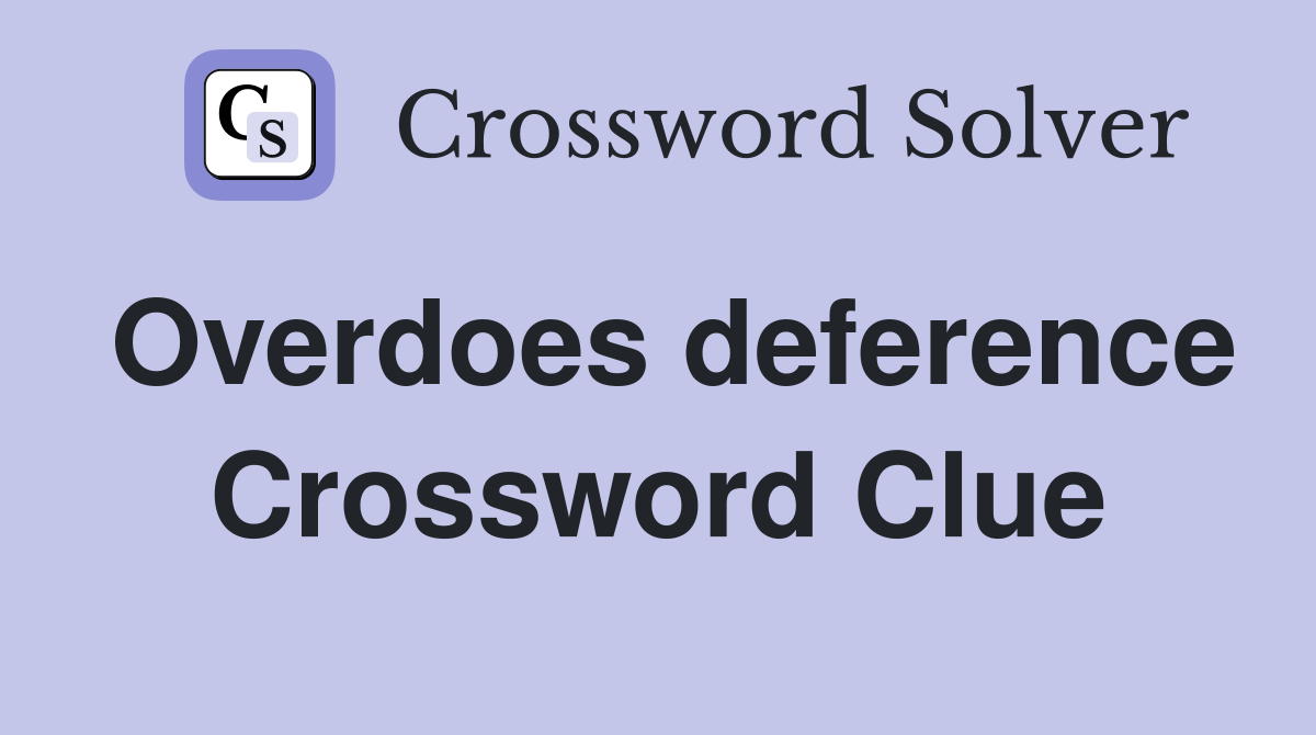 Overdoes deference Crossword Clue