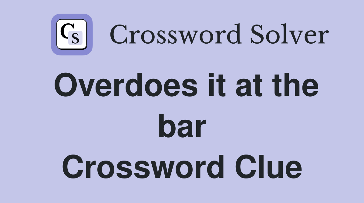 Overdoes it at the bar Crossword Clue