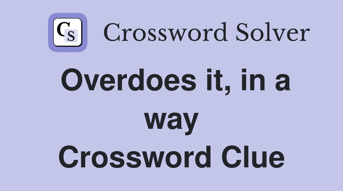 Overdoes it, in a way Crossword Clue