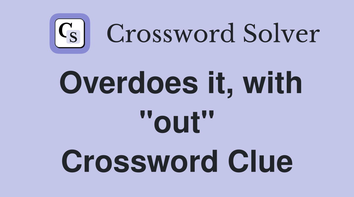 Overdoes it, with "out" Crossword Clue