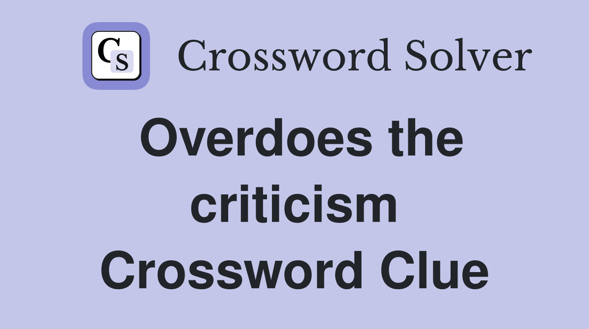 Overdoes the criticism Crossword Clue