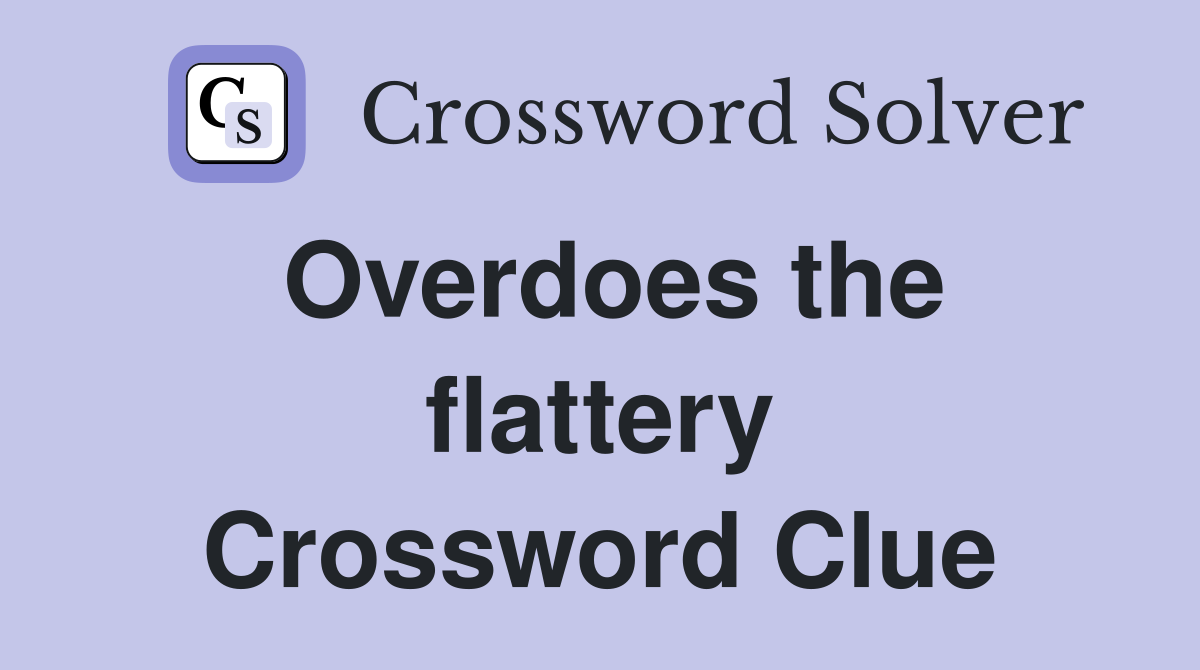 Overdoes the flattery Crossword Clue