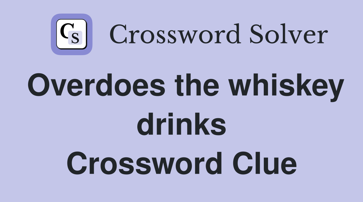 Overdoes the whiskey drinks Crossword Clue