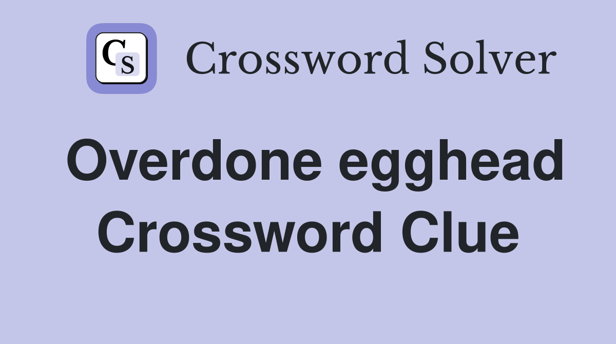 Overdone egghead Crossword Clue