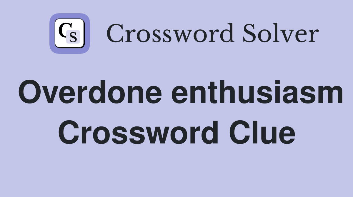 Overdone enthusiasm Crossword Clue