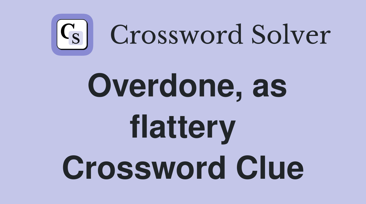 Overdone, as flattery Crossword Clue