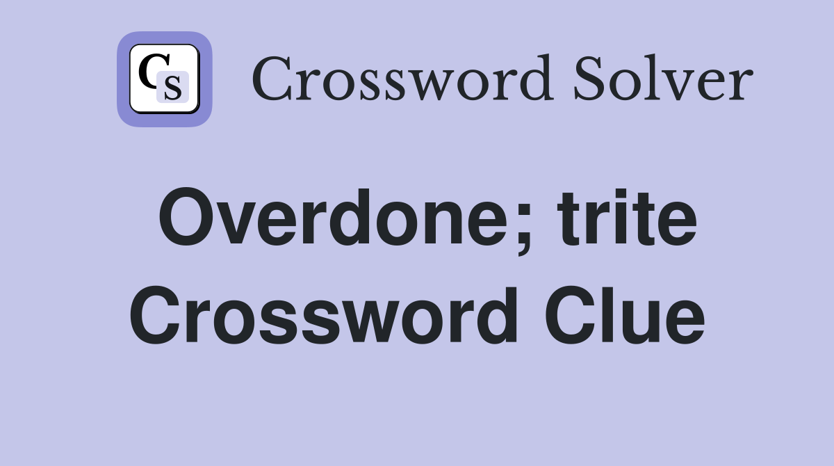 Overdone; trite Crossword Clue