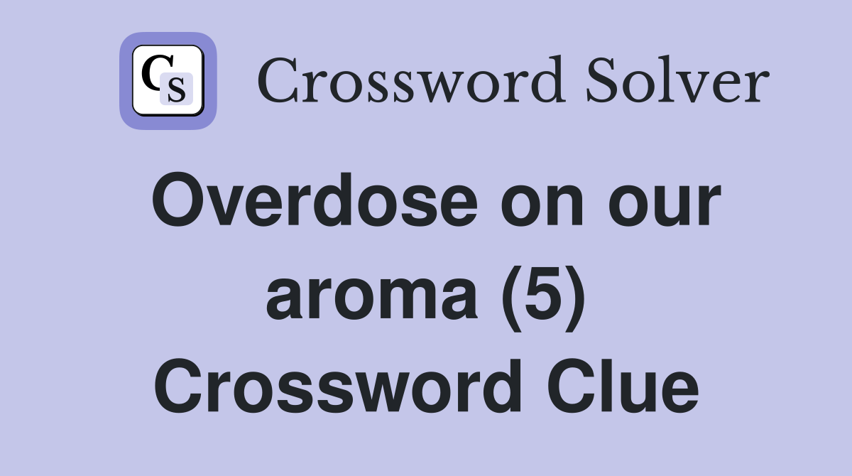 Overdose on our aroma (5) Crossword Clue
