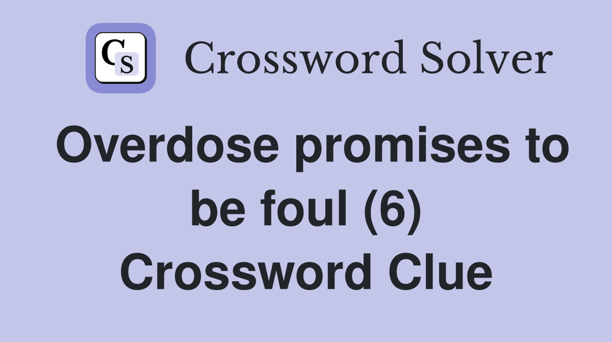 Overdose promises to be foul (6) Crossword Clue