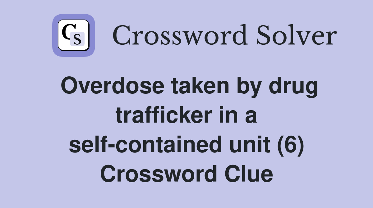 Overdose taken by drug trafficker in a self-contained unit (6) Crossword Clue