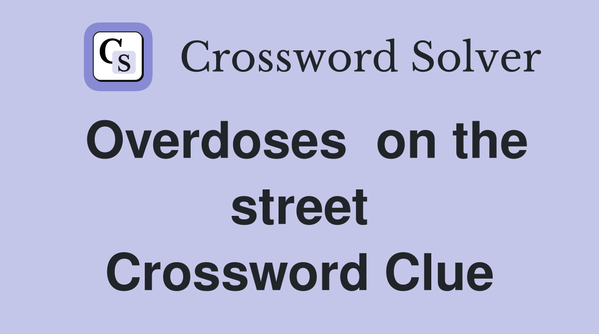 Overdoses  on the street Crossword Clue