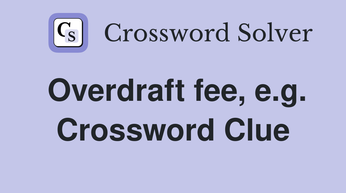 Overdraft fee, e.g. Crossword Clue