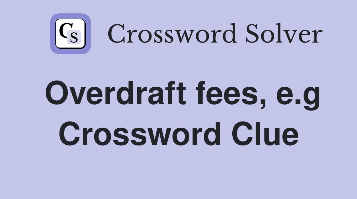 Overdraft fees, e.g Crossword Clue