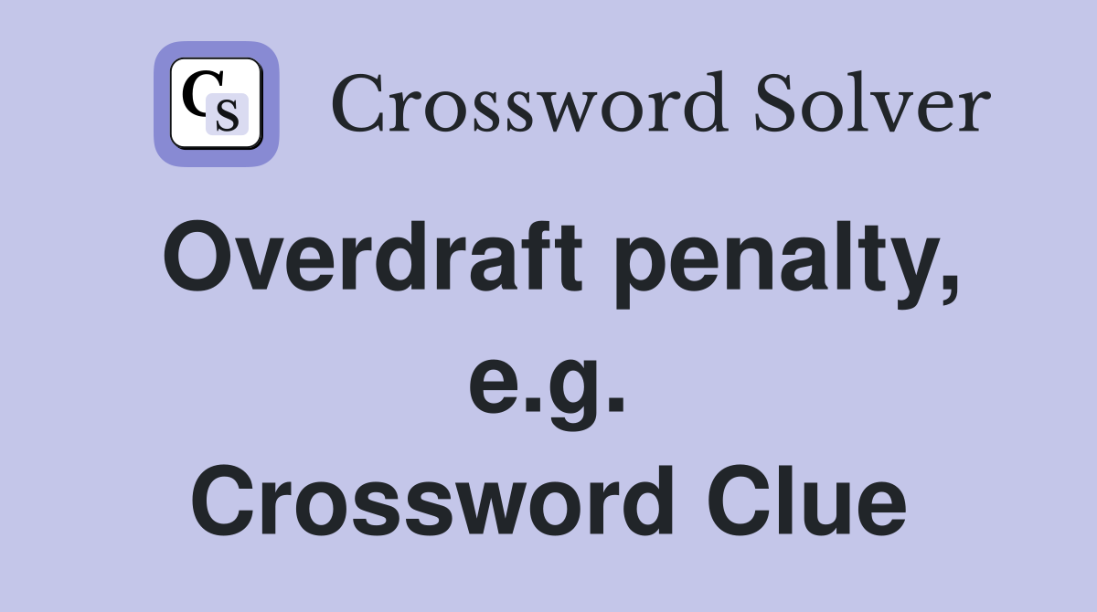 Overdraft penalty, e.g. Crossword Clue