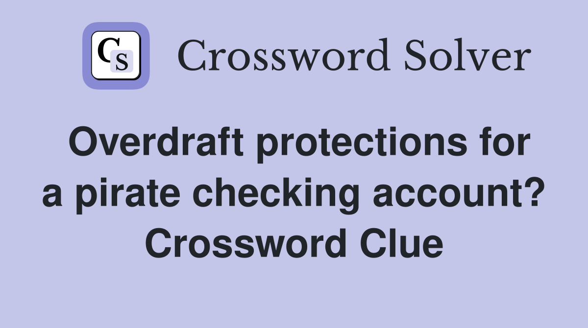 Overdraft protections for a pirate checking account? Crossword Clue