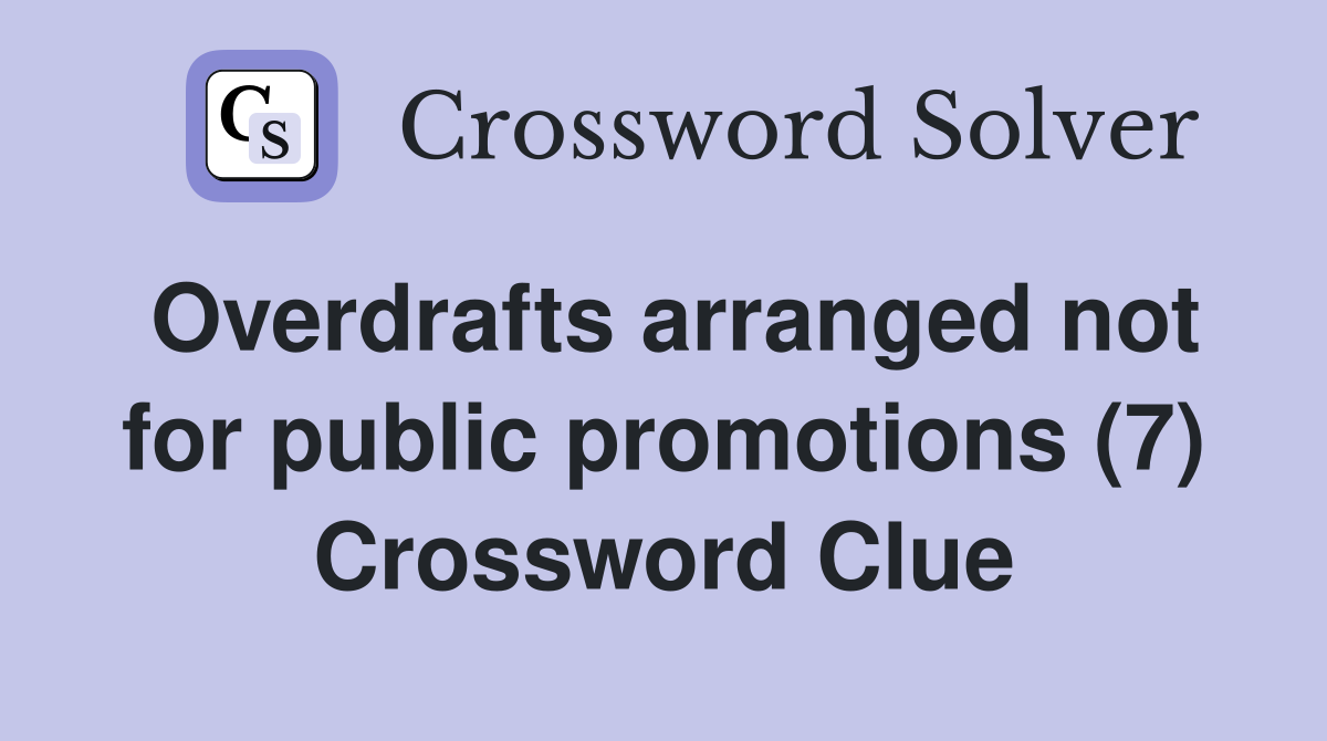 Overdrafts arranged not for public promotions (7) Crossword Clue