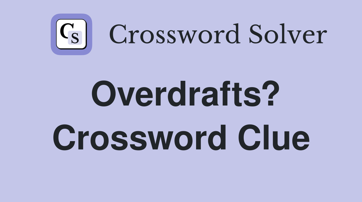 Overdrafts? Crossword Clue