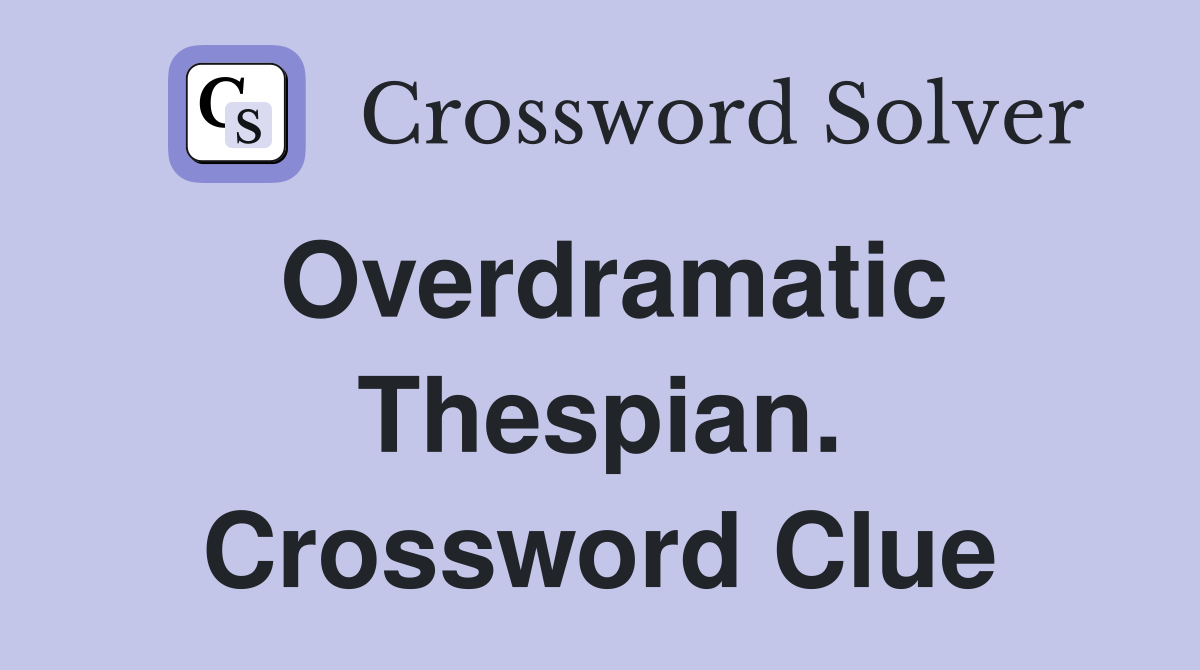 Overdramatic Thespian. Crossword Clue
