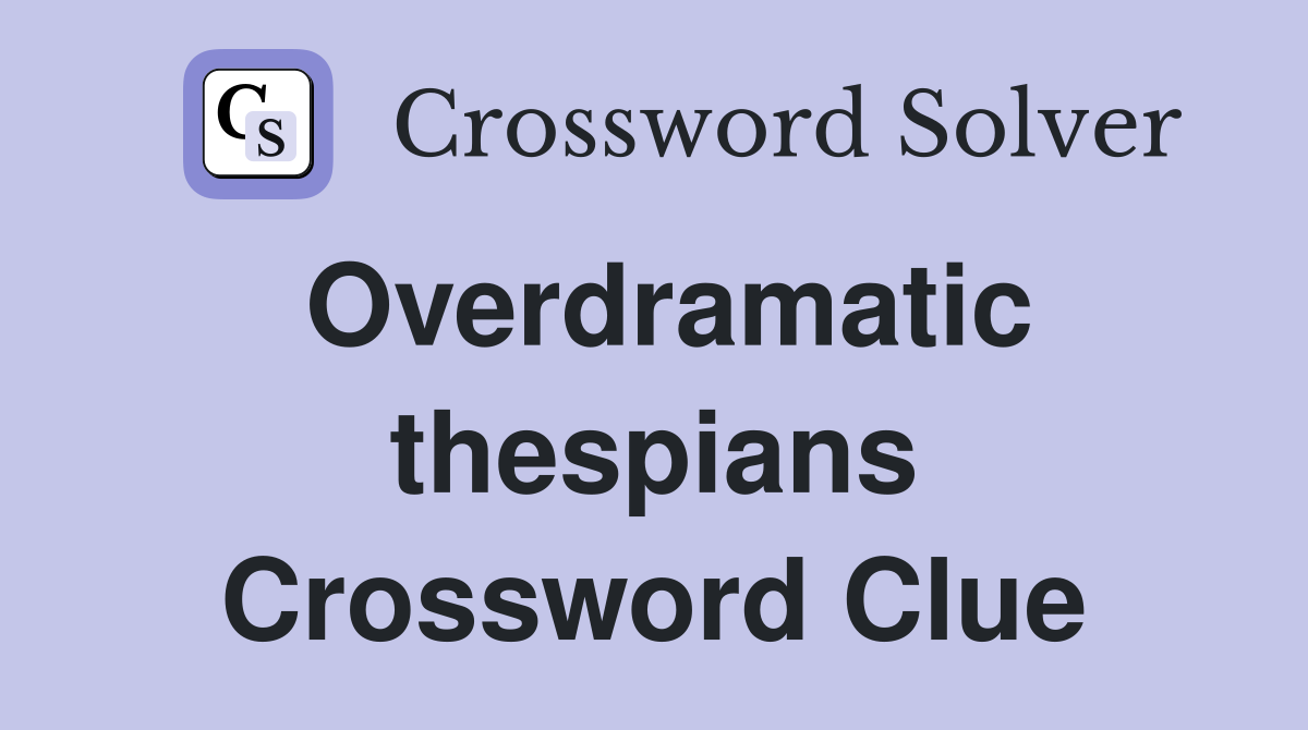 Overdramatic thespians Crossword Clue