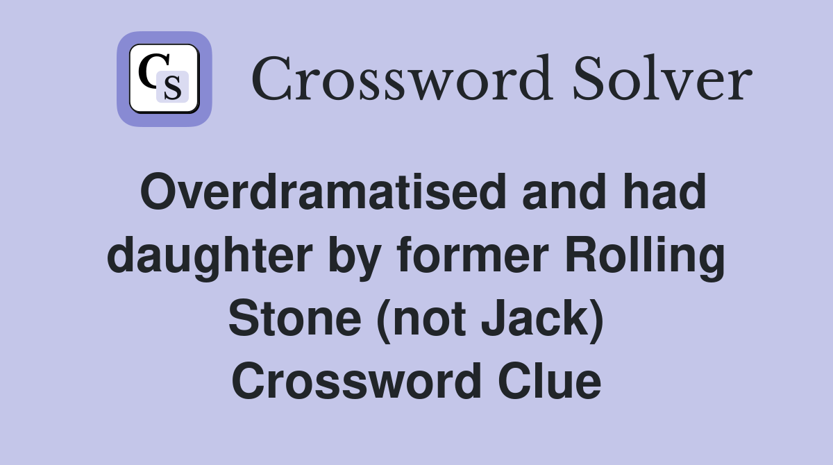 Overdramatised and had daughter by former Rolling Stone (not Jack) Crossword Clue