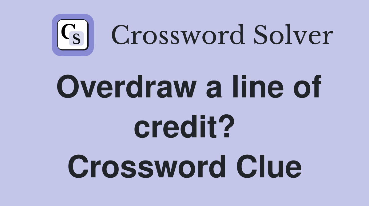 Overdraw a line of credit? Crossword Clue