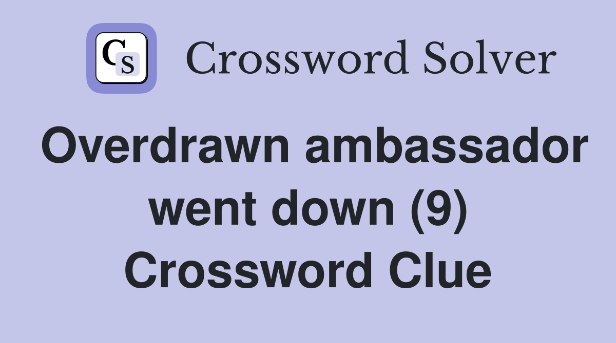 Overdrawn ambassador went down (9) Crossword Clue