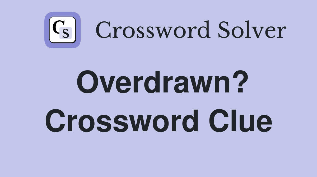 Overdrawn? Crossword Clue