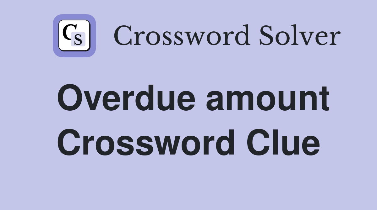Overdue amount Crossword Clue