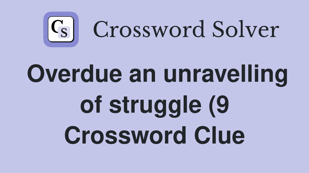 Overdue an unravelling of struggle (9) Crossword Clue Answers Overdue an unravelling of struggle (9) Crossword Clue Answers