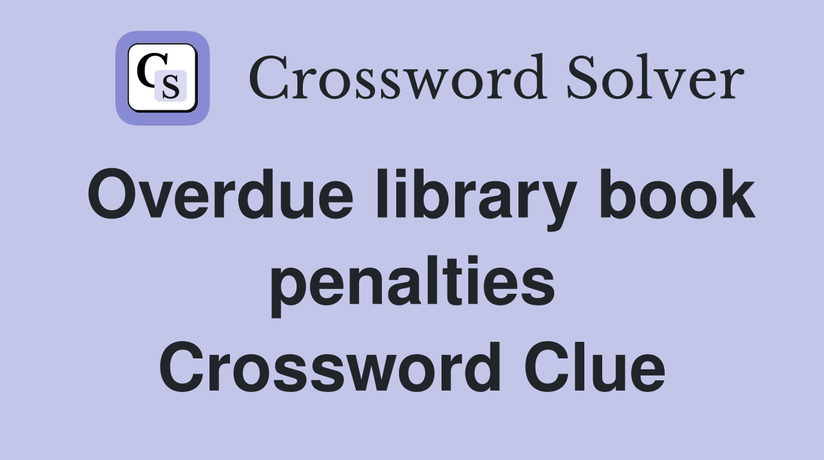 Overdue library book penalties Crossword Clue