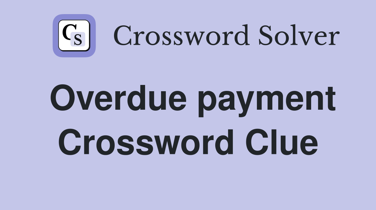 Overdue payment Crossword Clue
