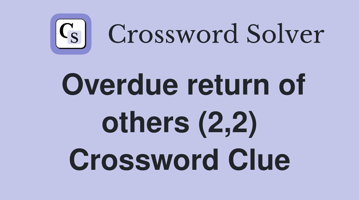 Overdue return of others (2,2) Crossword Clue