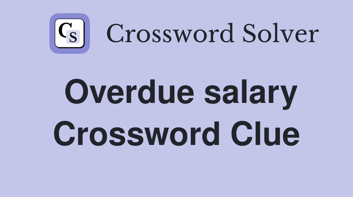 Overdue salary Crossword Clue