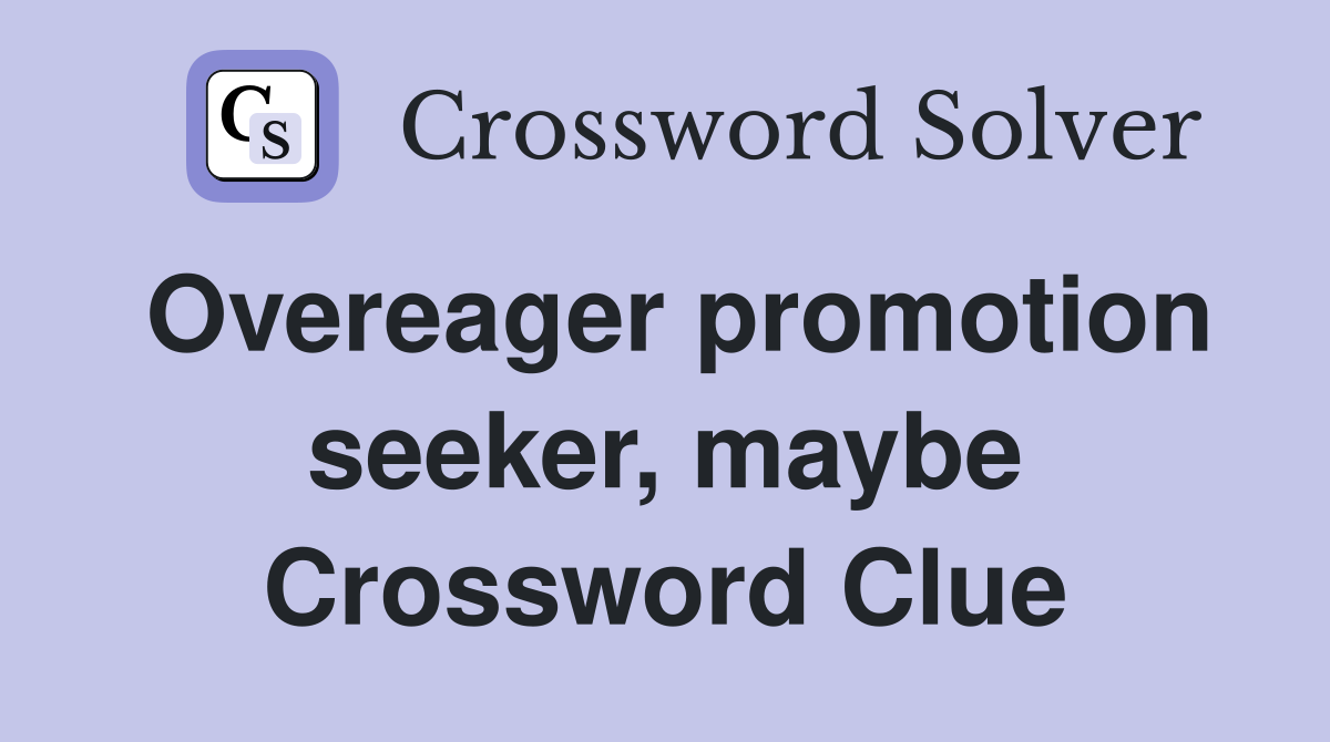 Overeager promotion seeker, maybe Crossword Clue