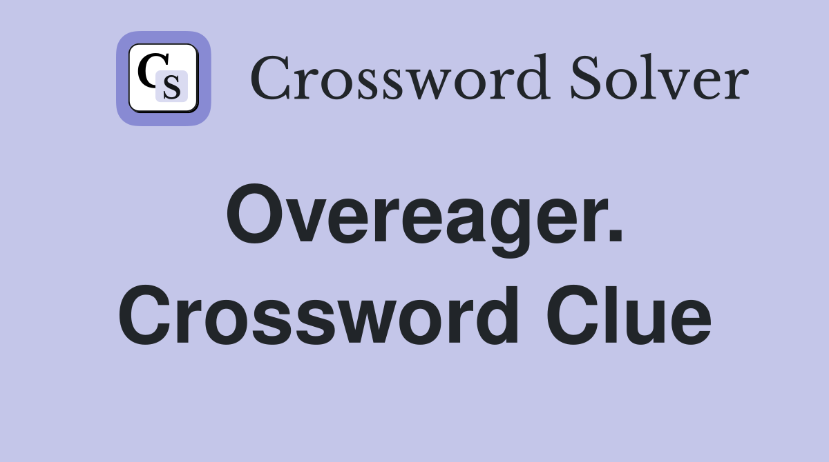 Overeager. Crossword Clue