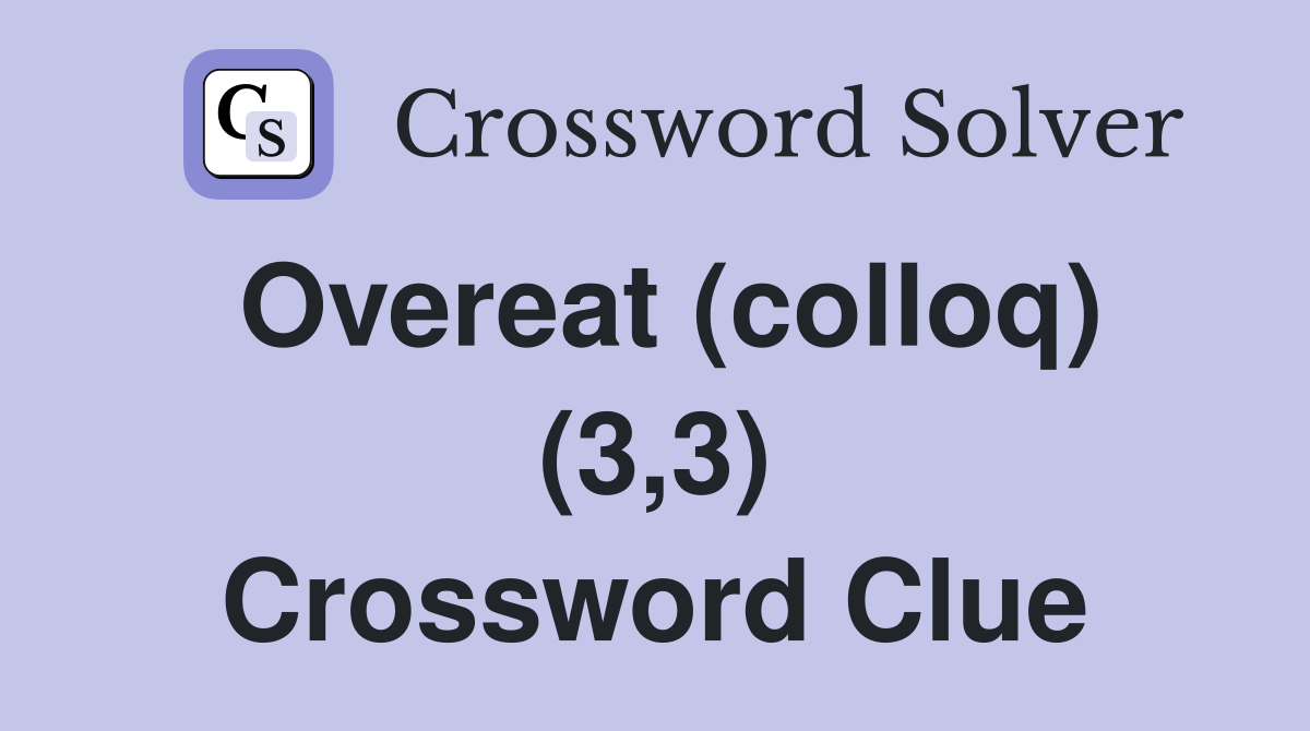 Overeat (colloq) (3,3) Crossword Clue