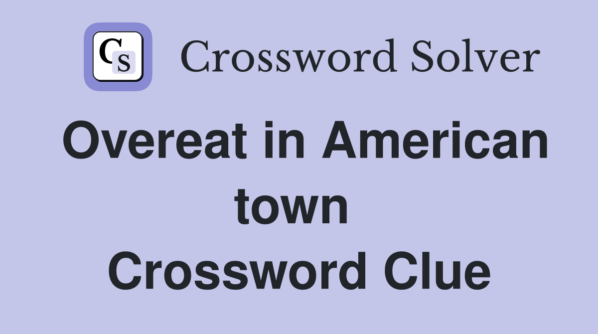 Overeat in American town  Crossword Clue