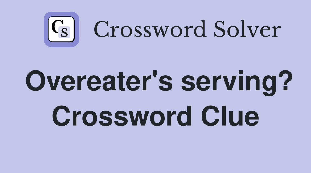 Overeater's serving? Crossword Clue
