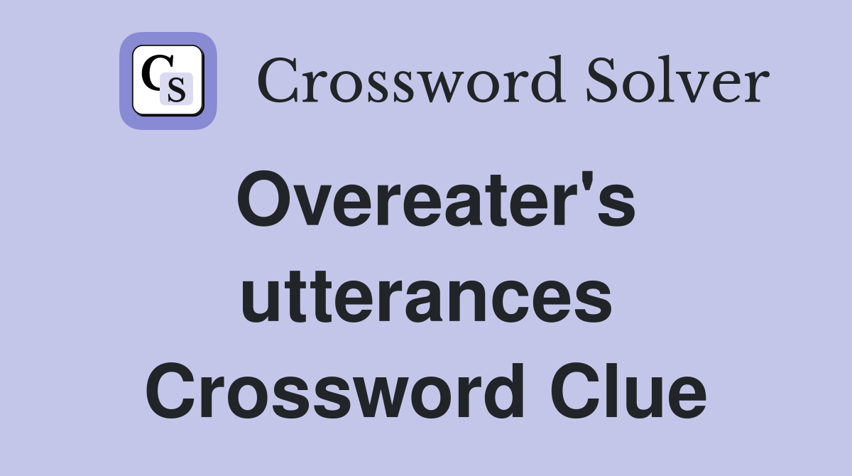 Overeater's utterances Crossword Clue