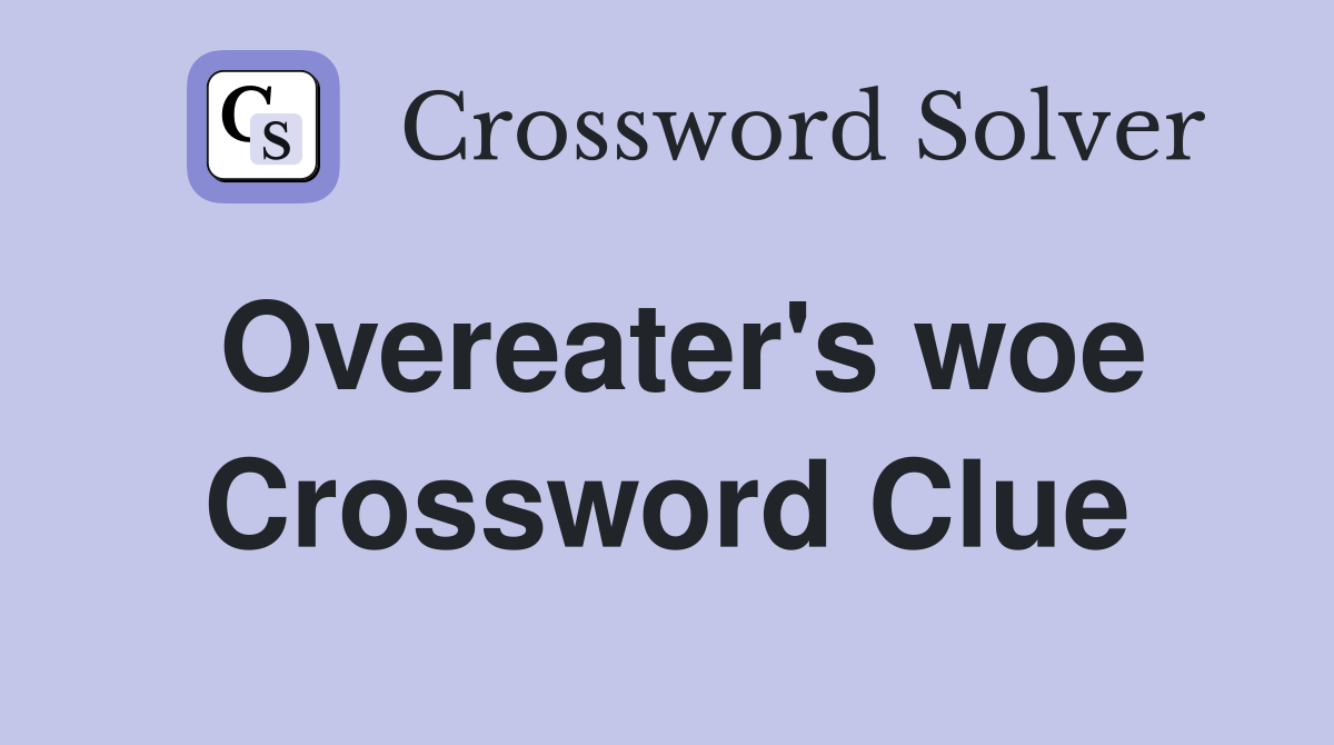 Overeater's woe Crossword Clue
