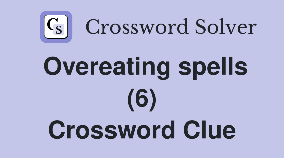 Overeating spells (6) Crossword Clue