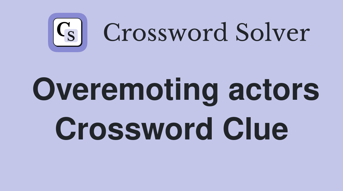 Overemoting actors Crossword Clue