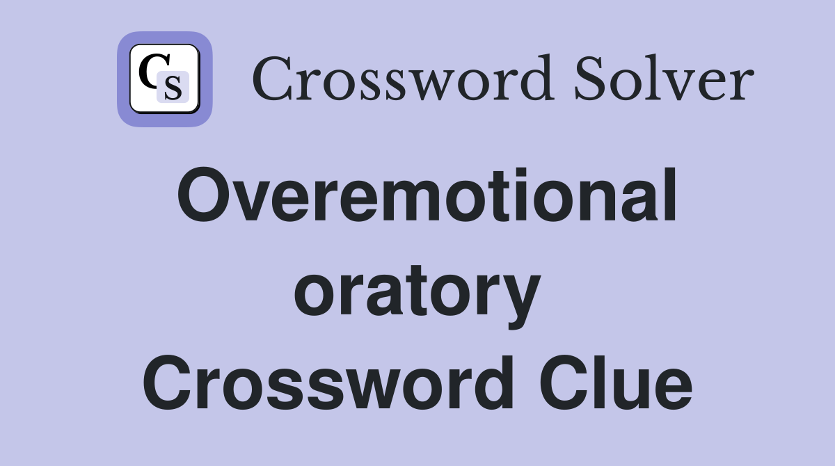 Overemotional oratory Crossword Clue