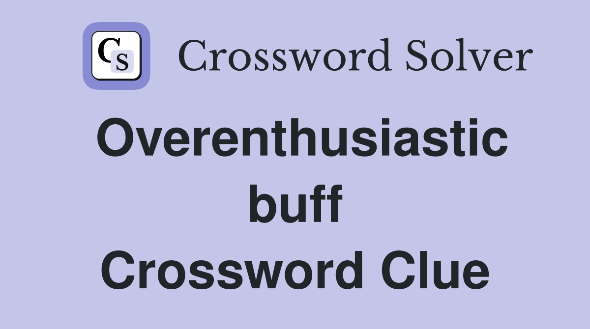 Overenthusiastic buff Crossword Clue