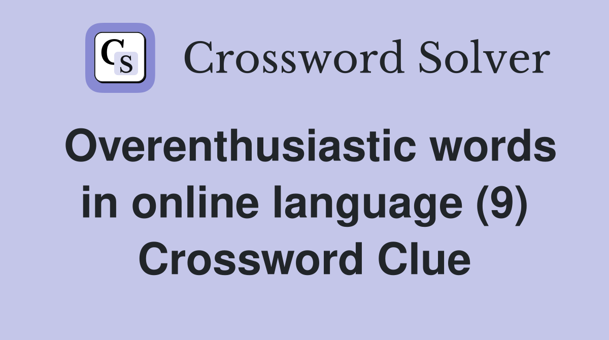 Overenthusiastic words in online language (9) Crossword Clue