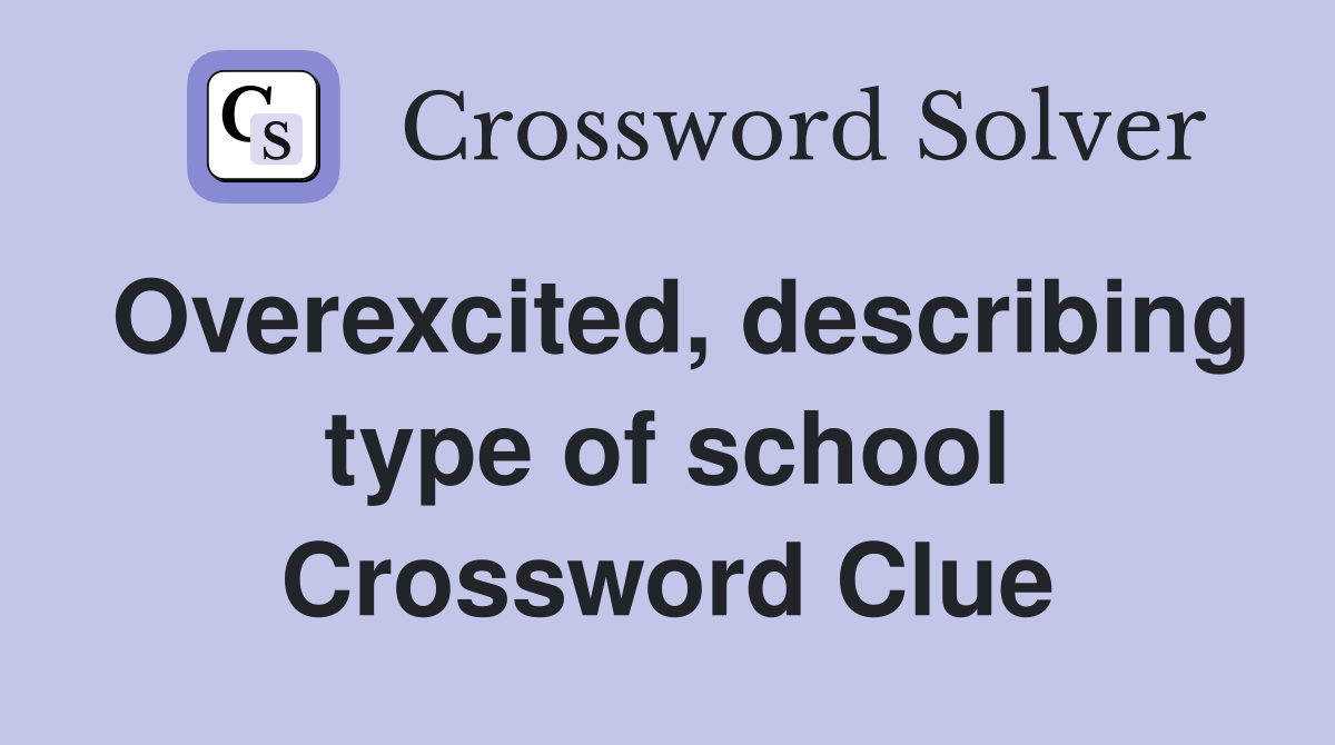 Overexcited, describing type of school Crossword Clue