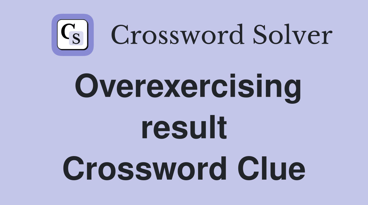Overexercising result Crossword Clue
